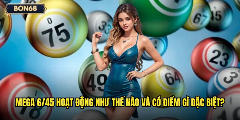Mega 6/45 Bon68 có tỷ lệ trúng thưởng cao hơn xổ số truyền thống? 2 Mega 6/45 hoạt động như thế nào và có điểm gì đặc biệt?