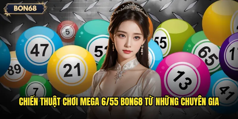 Mega 6/55 Bon68 có xứng danh là jackpot khủng nhất thị trường? 3 Chiến thuật chơi Mega 6/55 Bon68 từ những chuyên gia