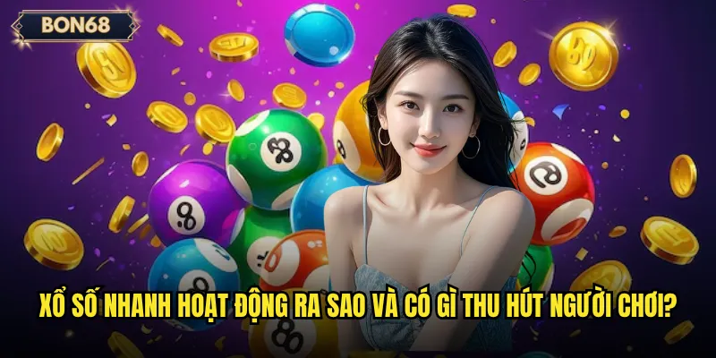 Xổ số nhanh Bon68 có phải là xu hướng giải trí mới nhất? 2 Xổ số nhanh hoạt động ra sao và có gì thu hút người chơi?