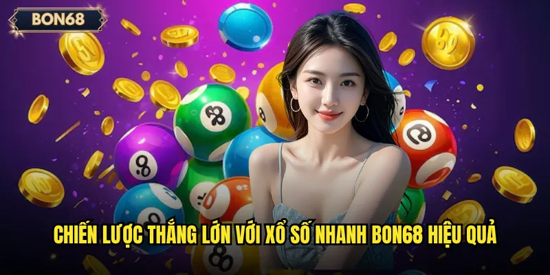 Xổ số nhanh Bon68 có phải là xu hướng giải trí mới nhất? 3 Chiến lược thắng lớn với xổ số nhanh Bon68 hiệu quả