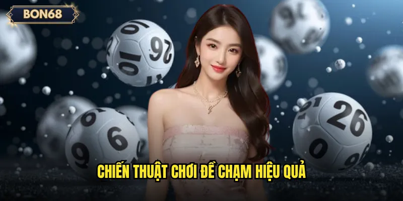 Đề Chạm Bon68 Có Thực Sự Dễ Trúng Như Lời Đồn? 3 Chiến thuật chơi đề chạm hiệu quả