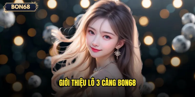 Giới thiệu lô 3 càng Bon68