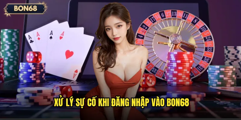 Xử lý sự cố khi đăng nhập vào Bon68