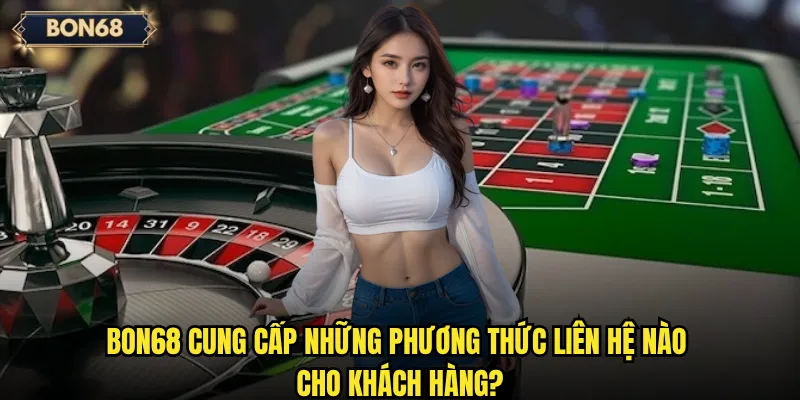 Bon68 cung cấp những phương thức liên hệ nào cho khách hàng?