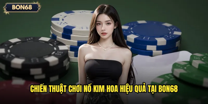 Nổ kim hoa tại Bon68 có gì hấp dẫn và làm thế nào để chiến thắng? 3 Chiến thuật chơi Nổ kim hoa hiệu quả tại Bon68