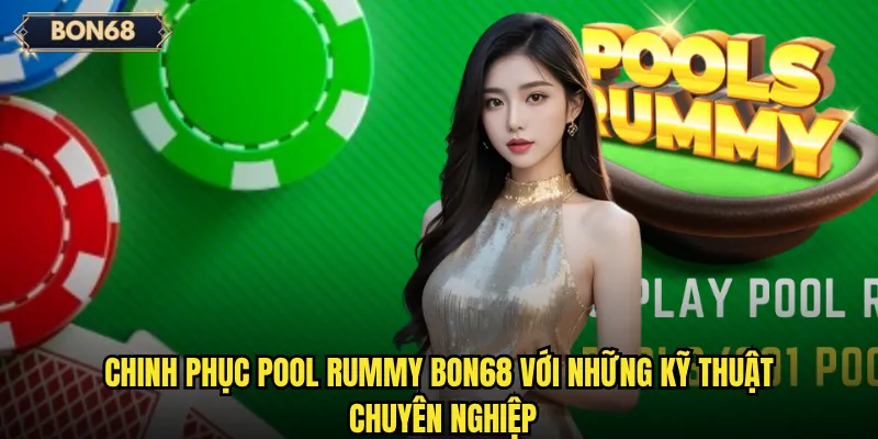 Chinh phục Pool Rummy Bon68 với những kỹ thuật chuyên nghiệp