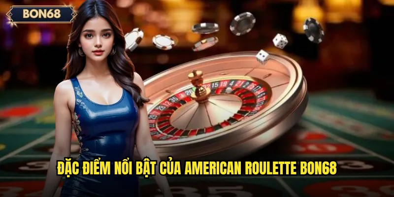 Đặc điểm nổi bật của American Roulette Bon68