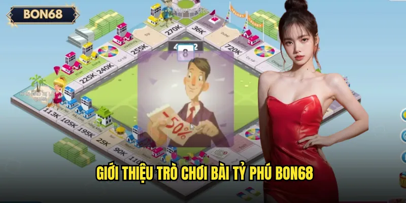 Bài Tỷ Phú Bon68 Có Thể Giúp Bạn Giàu Nhanh? 2 Giới thiệu trò chơi Bài tỷ phú Bon68